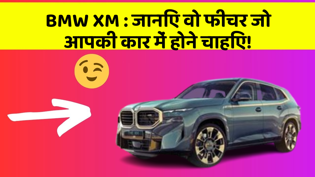 BMW XM : जानिए वो फीचर जो आपकी कार में होने चाहिए!