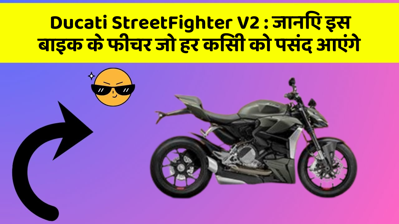Ducati StreetFighter V2 : जानिए इस बाइक के फीचर जो हर किसी को पसंद आएंगे
