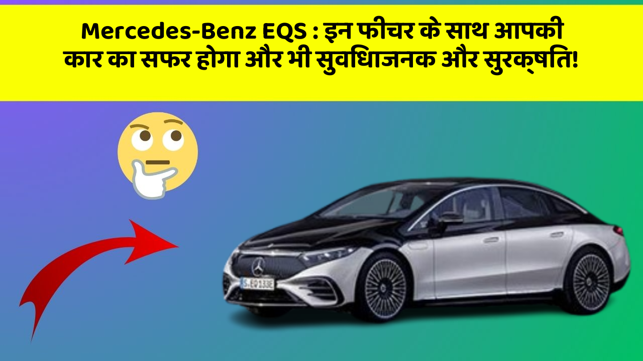 Mercedes-Benz EQS: इन फीचर के साथ आपकी कार का सफर होगा और भी सुविधाजनक और सुरक्षित!