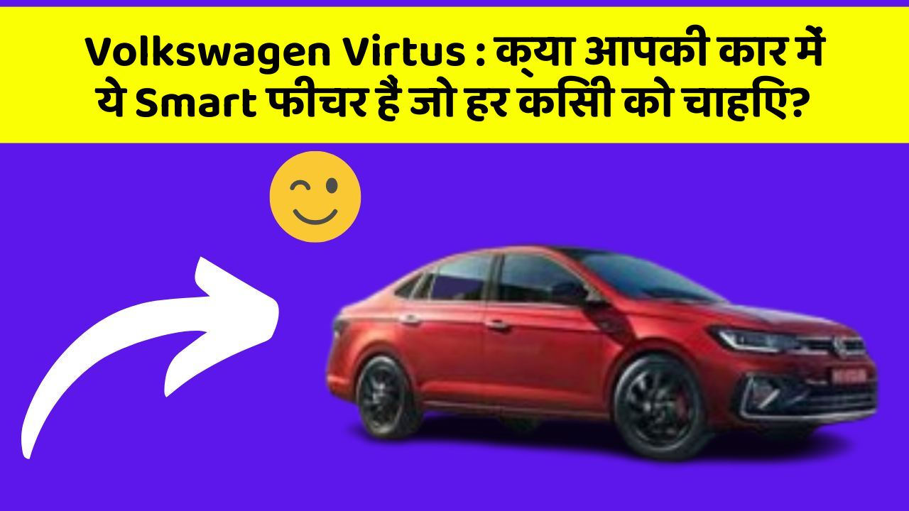Volkswagen Virtus : क्या आपकी कार में ये Smart फीचर हैं जो हर किसी को चाहिए?