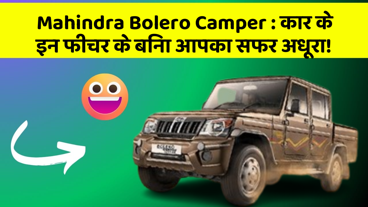 Mahindra Bolero Camper: कार के इन फीचर के बिना आपका सफर अधूरा!