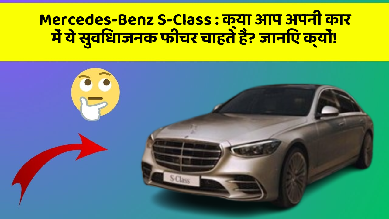 Mercedes-Benz S-Class : क्या आप अपनी कार में ये सुविधाजनक फीचर चाहते हैं? जानिए क्यों!