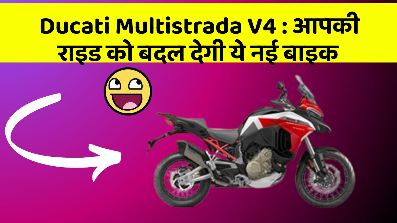 Ducati Multistrada V4 : आपकी राइड को बदल देगी ये नई बाइक