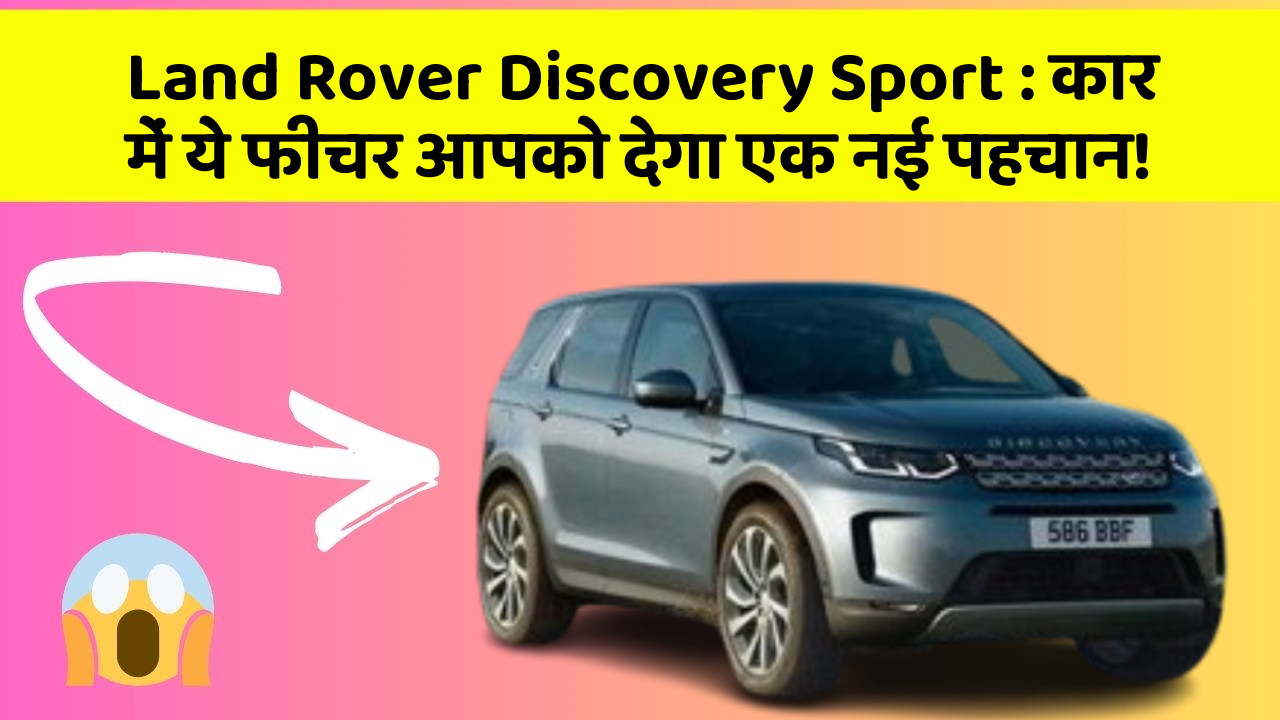 Land Rover Discovery Sport : कार में ये फीचर आपको देगा एक नई पहचान!