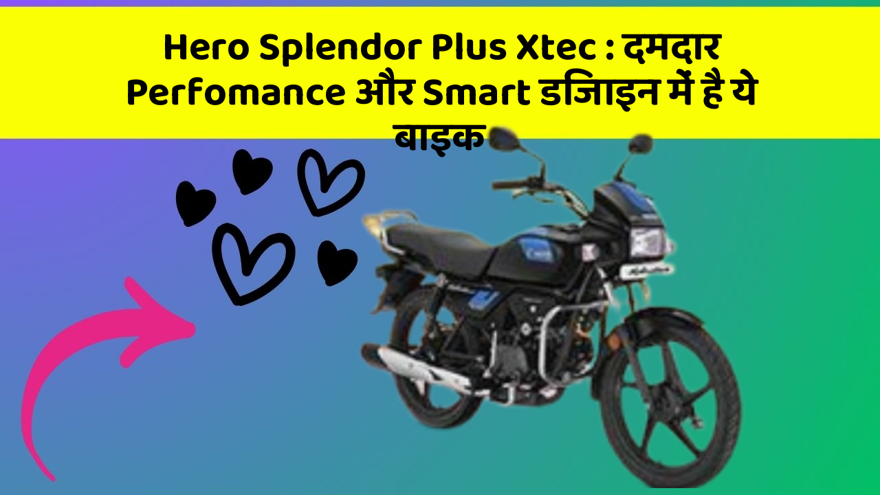 Hero Splendor Plus Xtec : दमदार Perfomance और Smart डिजाइन में है ये बाइक