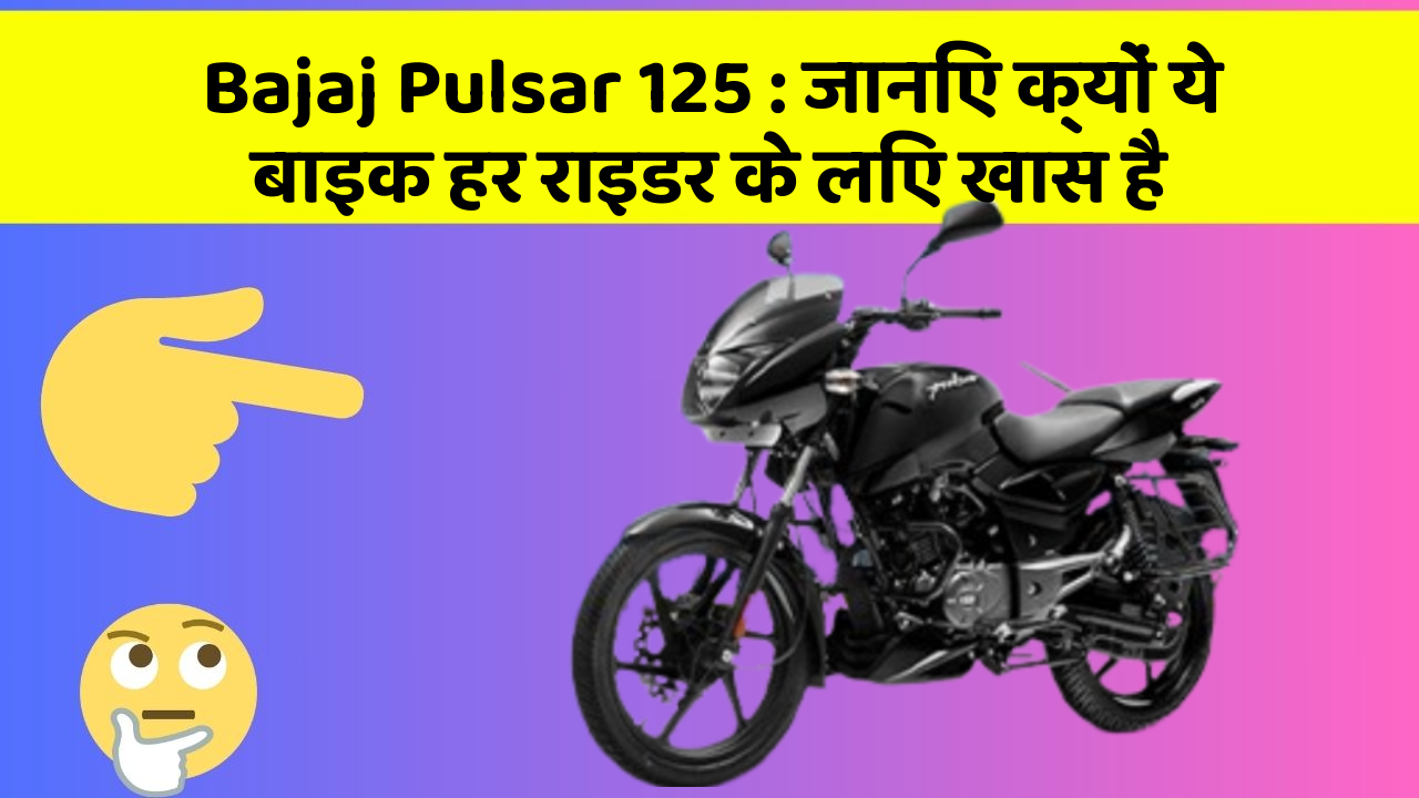Bajaj Pulsar 125 : जानिए क्यों ये बाइक हर राइडर के लिए खास है