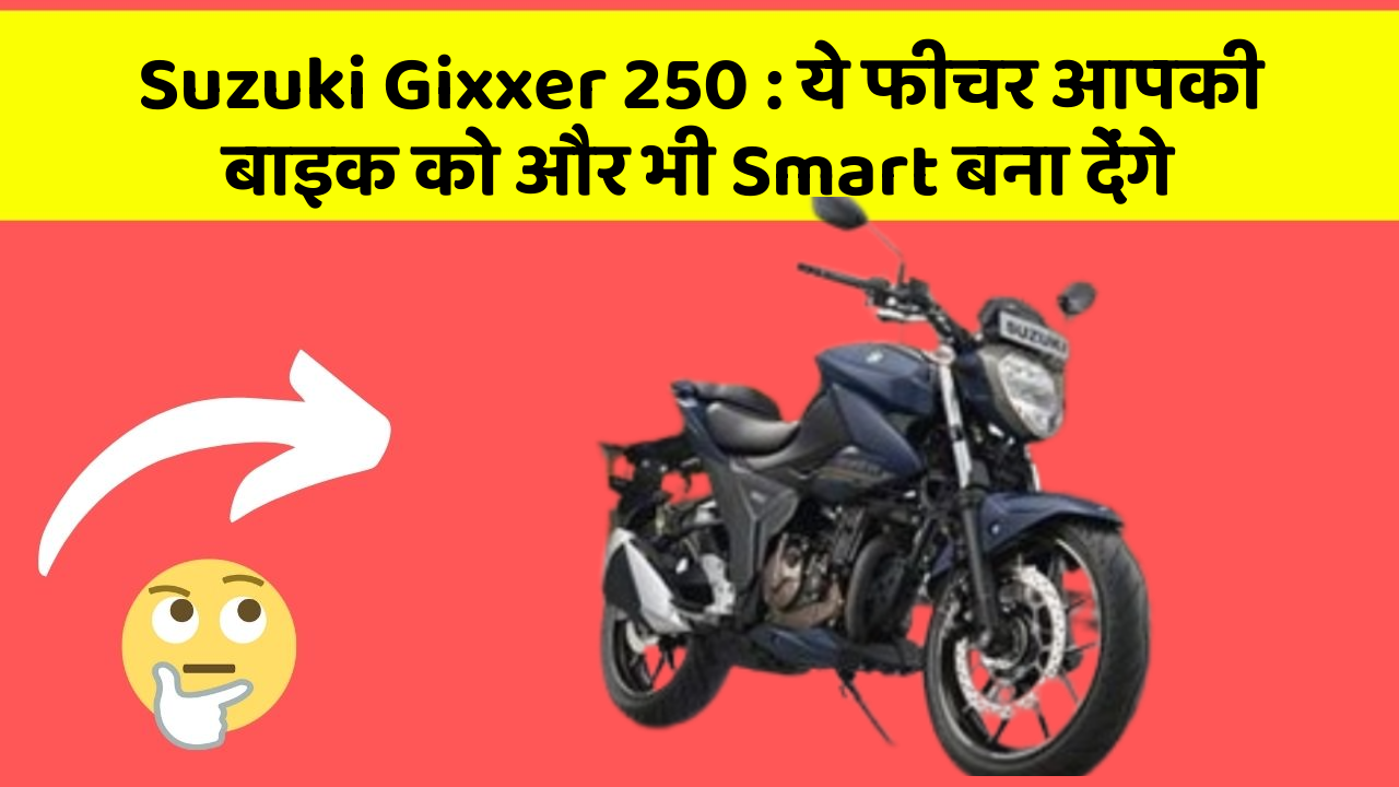 Suzuki Gixxer 250:ये फीचर आपकी बाइक को और भी Smart बना देंगे