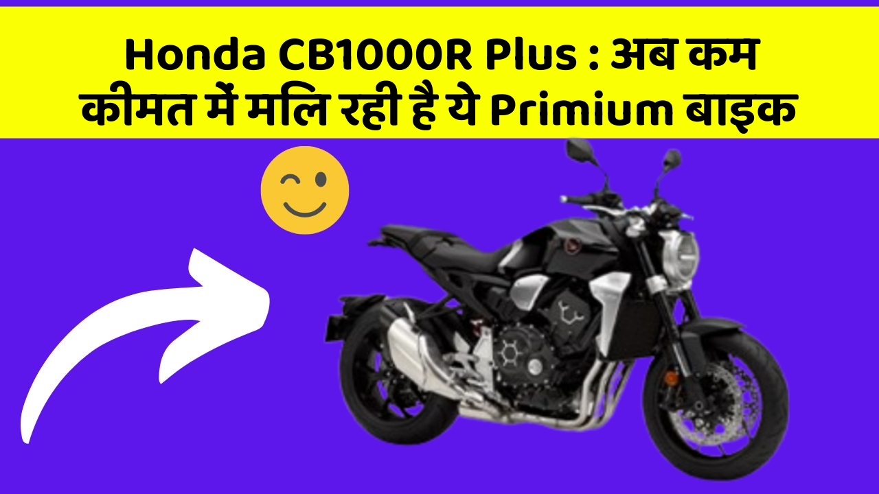 Honda CB1000R Plus : अब कम कीमत में मिल रही है ये Primium बाइक