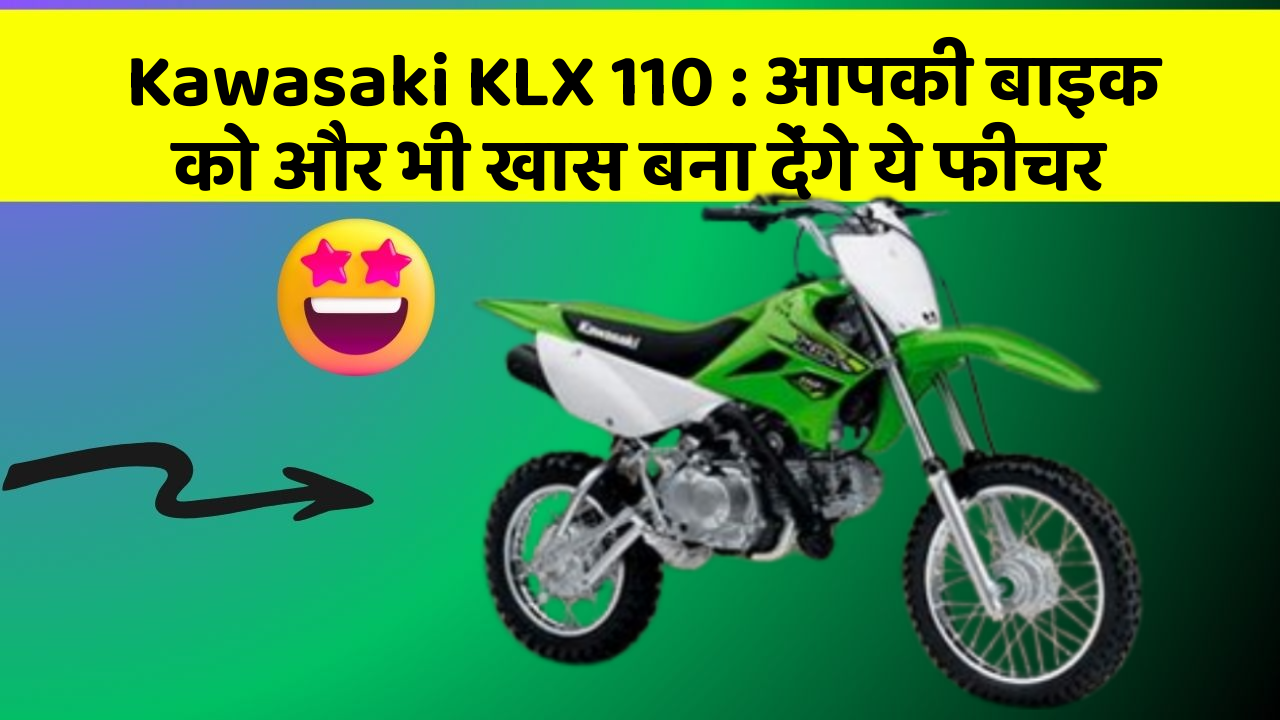 Kawasaki KLX 110 : आपकी बाइक को और भी खास बना देंगे ये फीचर