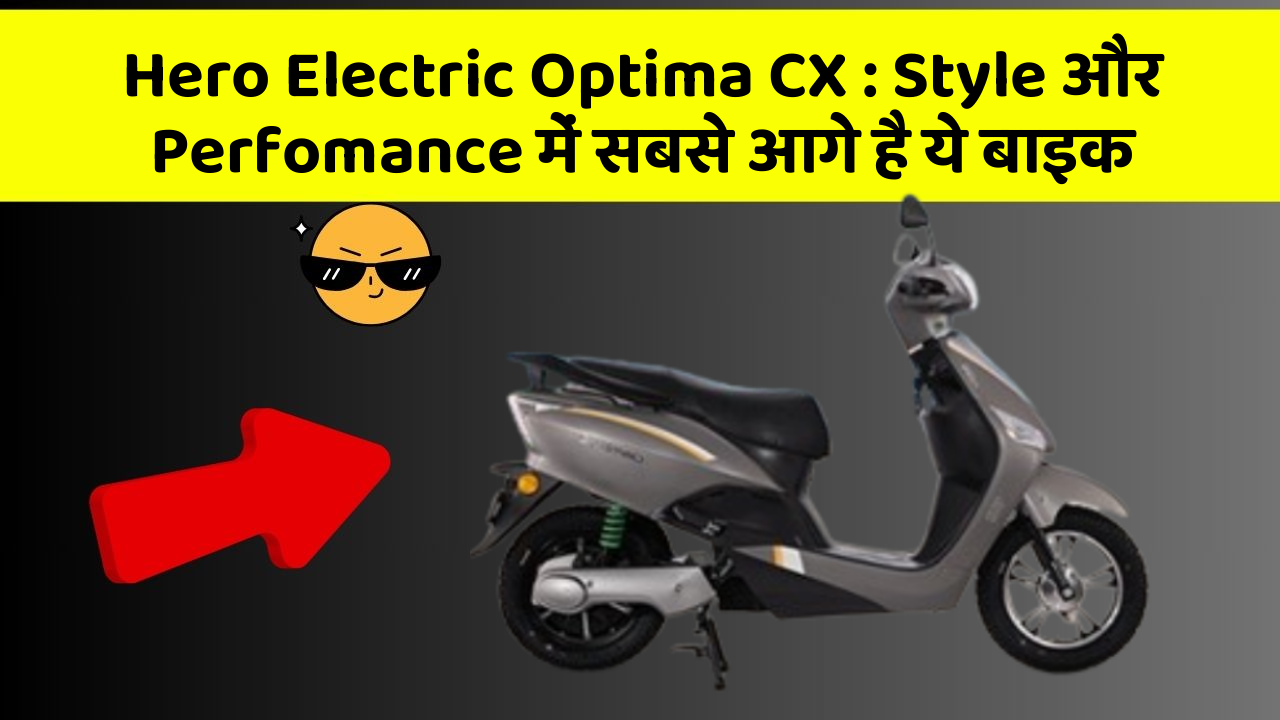 Hero Electric Optima CX: Style और Perfomance में सबसे आगे है ये बाइक