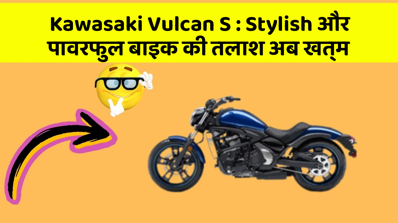 Kawasaki Vulcan S : Stylish और पावरफुल बाइक की तलाश अब खत्म