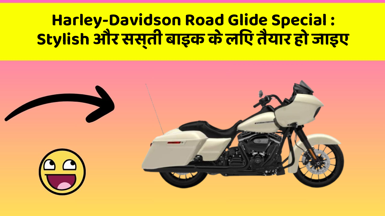 Harley-Davidson Road Glide Special : Stylish और सस्ती बाइक के लिए तैयार हो जाइए