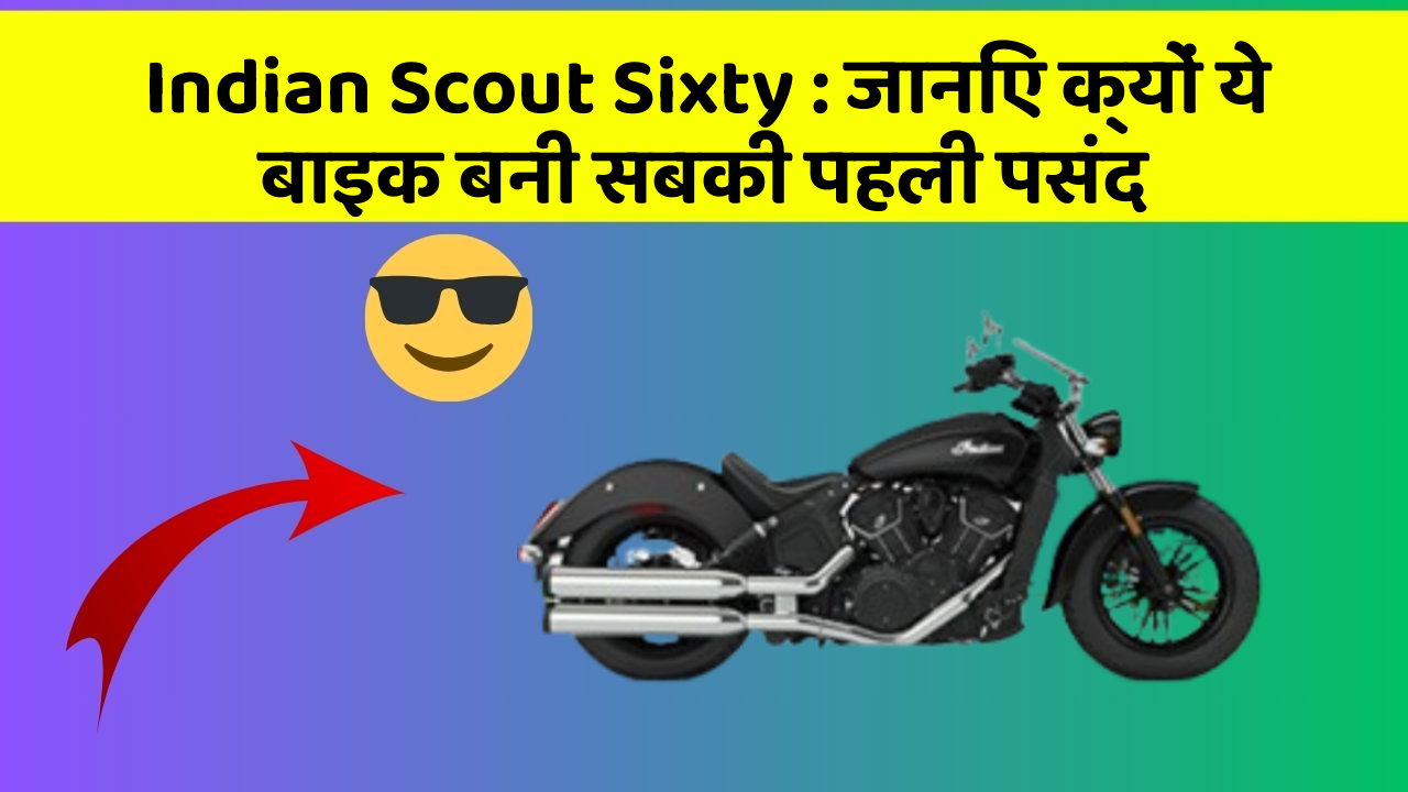 Indian Scout Sixty : जानिए क्यों ये बाइक बनी सबकी पहली पसंद