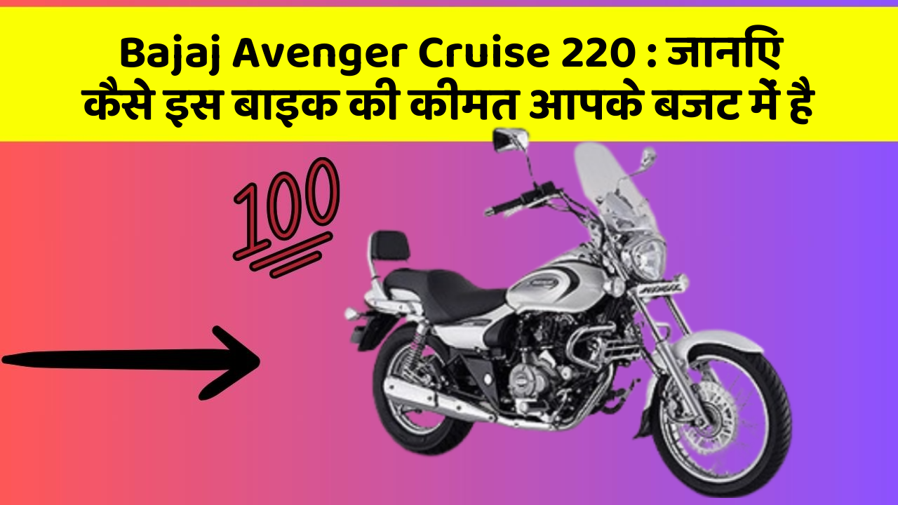 Bajaj Avenger Cruise 220 : जानिए कैसे इस बाइक की कीमत आपके बजट में है