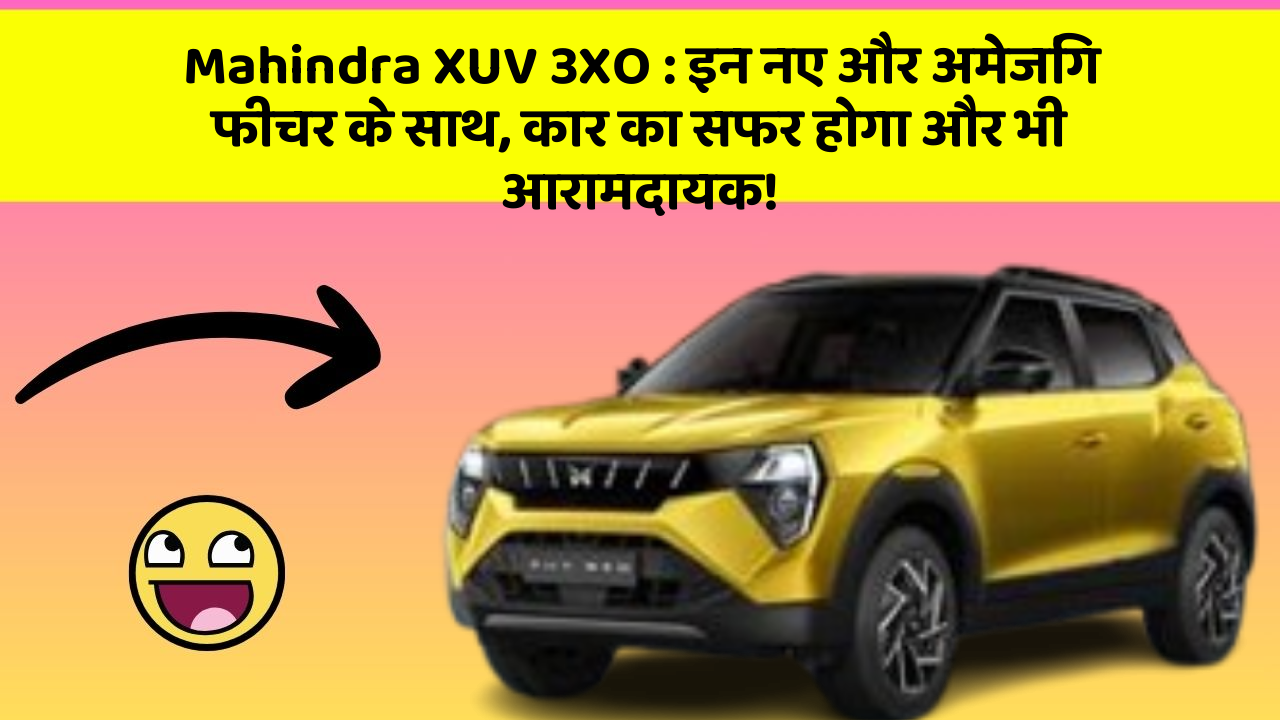 Mahindra XUV 3XO: इन नए और अमेजिंग फीचर के साथ, कार का सफर होगा और भी आरामदायक!