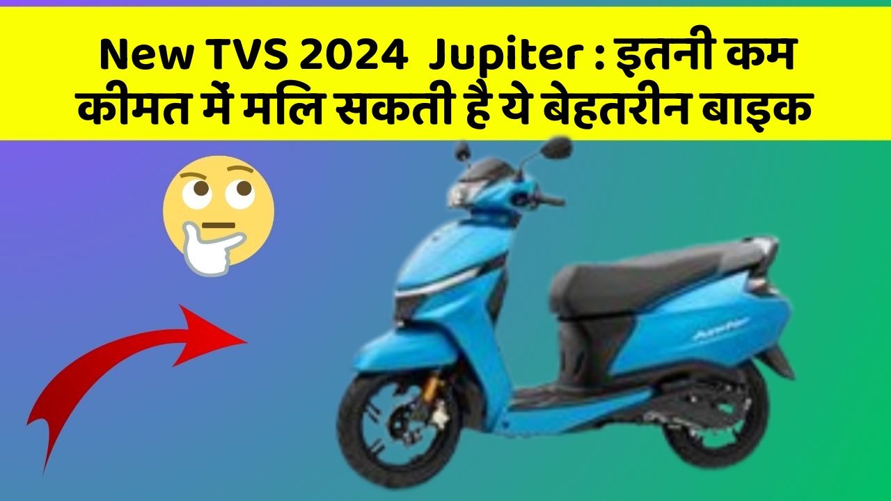 New TVS 2024  Jupiter : इतनी कम कीमत में मिल सकती है ये बेहतरीन बाइक