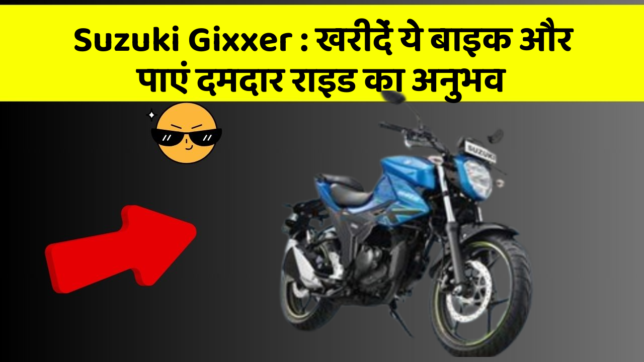Suzuki Gixxer: खरीदें ये बाइक और पाएं दमदार राइड का अनुभव