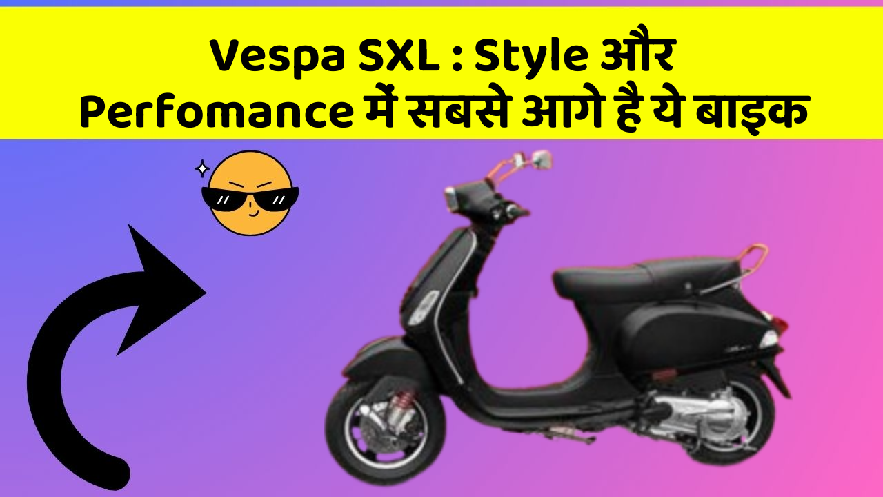 Vespa SXL: Style और Perfomance में सबसे आगे है ये बाइक