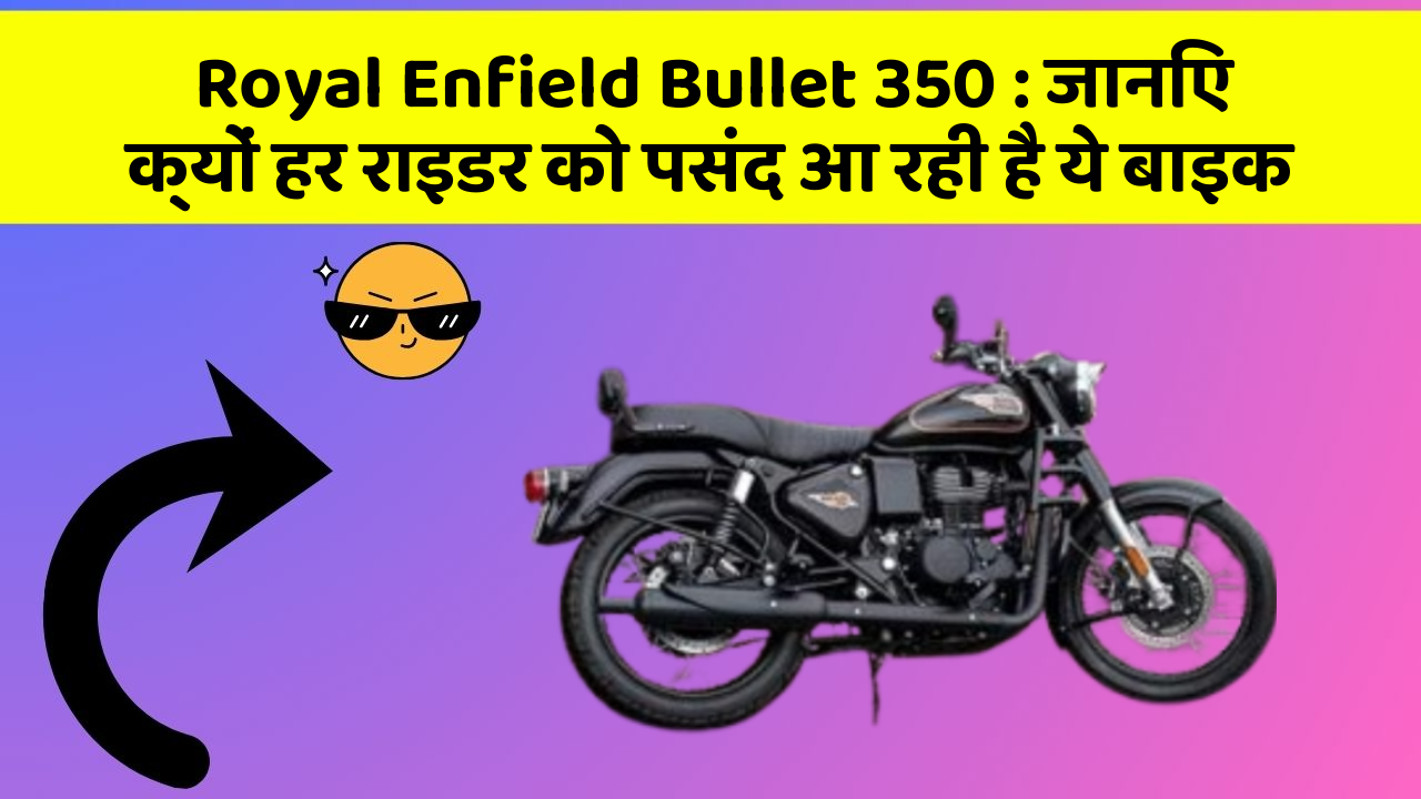 Royal Enfield Bullet 350: जानिए क्यों हर राइडर को पसंद आ रही है ये बाइक