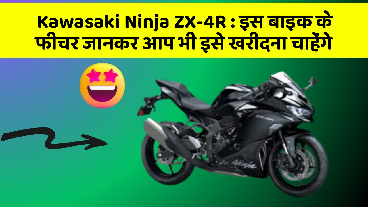 Kawasaki Ninja ZX-4R: इस बाइक के फीचर जानकर आप भी इसे खरीदना चाहेंगे