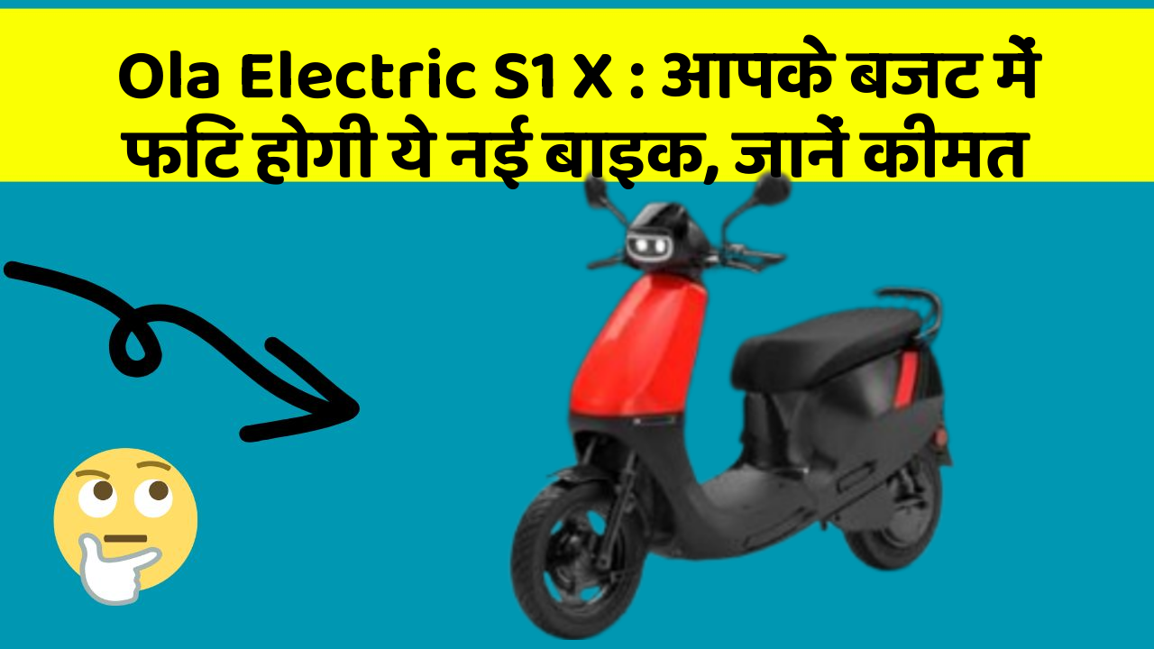 Ola Electric S1 X : आपके बजट में फिट होगी ये नई बाइक, जानें कीमत
