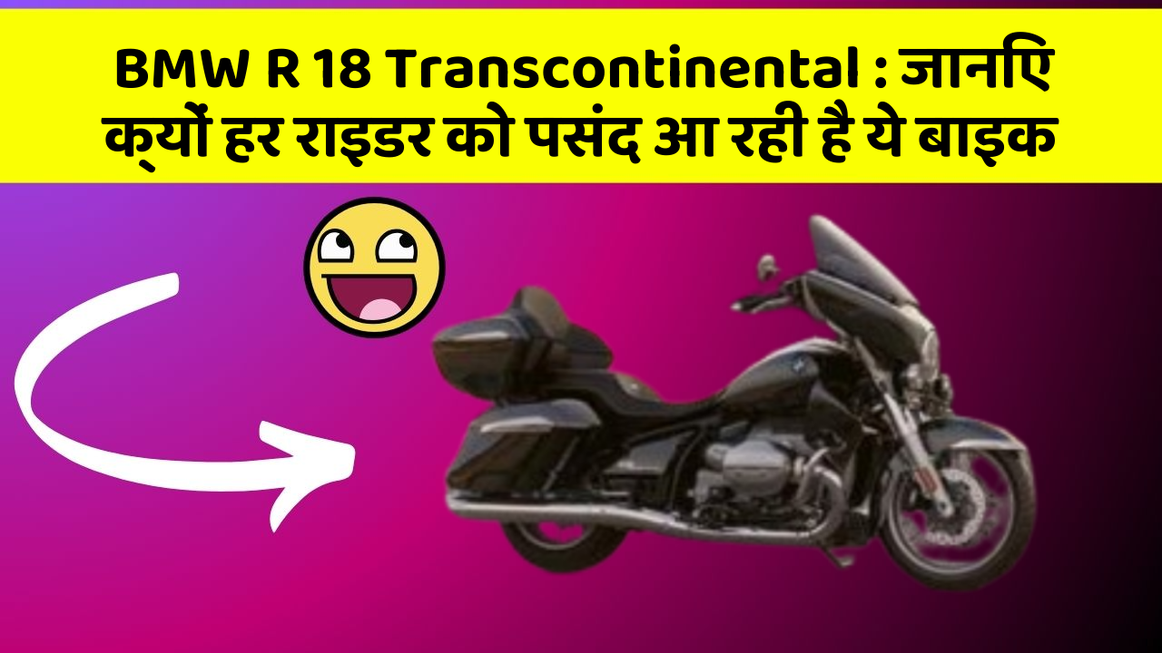 BMW R 18 Transcontinental : जानिए क्यों हर राइडर को पसंद आ रही है ये बाइक