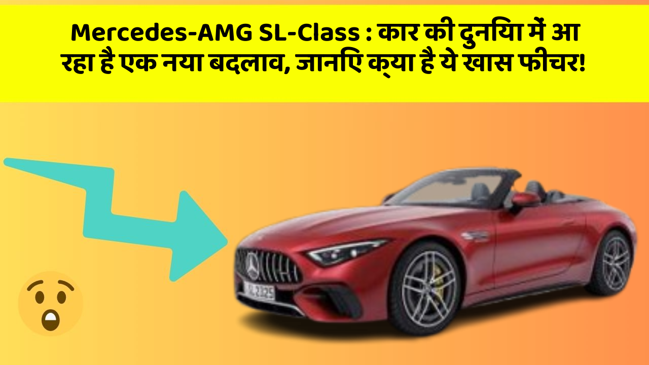 Mercedes-AMG SL-Class : कार की दुनिया में आ रहा है एक नया बदलाव, जानिए क्या है ये खास फीचर!